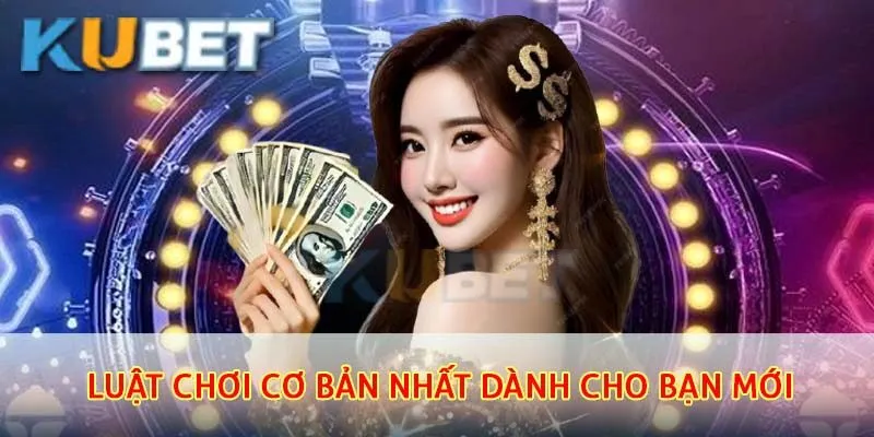 Luật chơi cơ bản nhất dành cho bạn mới